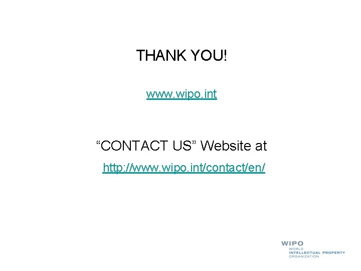 THANK YOU! www. wipo. int “CONTACT US” Website at http: //www. wipo. int/contact/en/ 