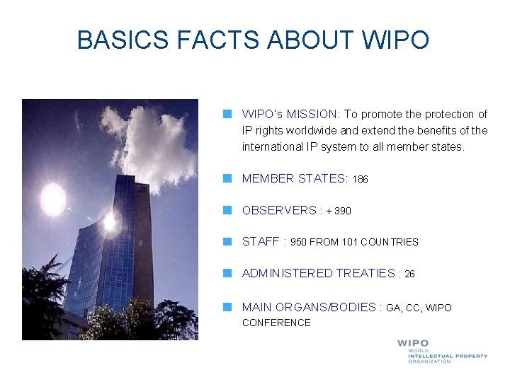 BASICS FACTS ABOUT WIPO’s MISSION: To promote the protection of IP rights worldwide and