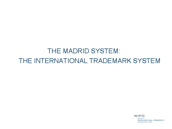 THE MADRID SYSTEM: THE INTERNATIONAL TRADEMARK SYSTEM 