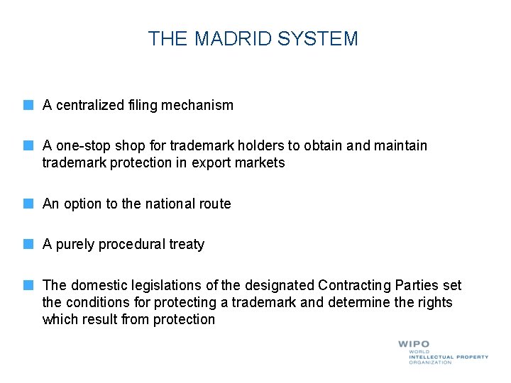 THE MADRID SYSTEM A centralized filing mechanism A one-stop shop for trademark holders to