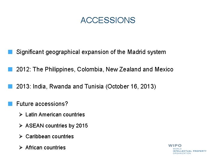 ACCESSIONS Significant geographical expansion of the Madrid system 2012: The Philippines, Colombia, New Zealand