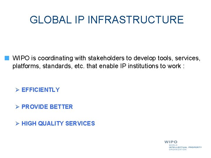 GLOBAL IP INFRASTRUCTURE WIPO is coordinating with stakeholders to develop tools, services, platforms, standards,