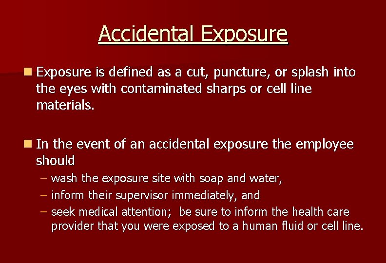 Accidental Exposure n Exposure is defined as a cut, puncture, or splash into the