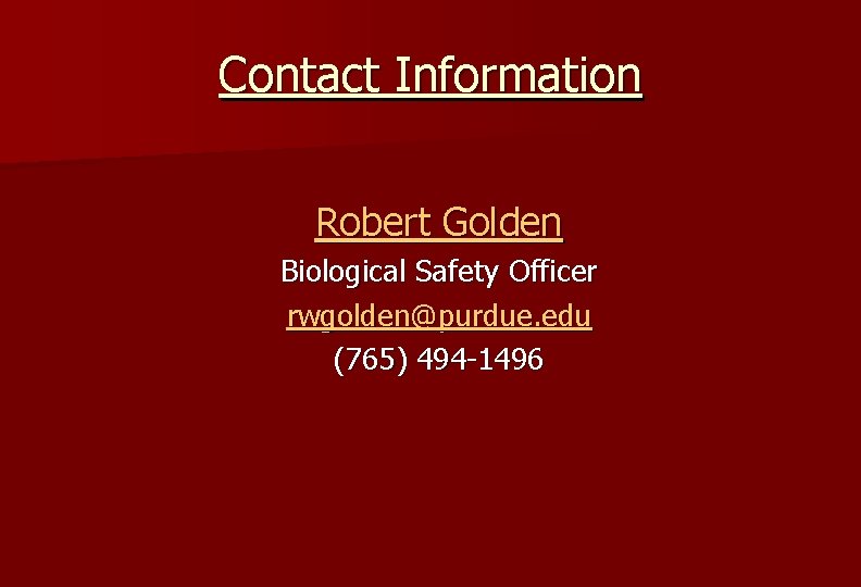 Contact Information Robert Golden Biological Safety Officer rwgolden@purdue. edu (765) 494 -1496 