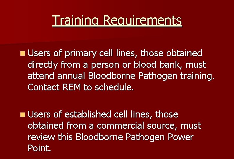 Training Requirements n Users of primary cell lines, those obtained directly from a person