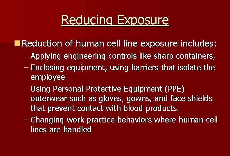 Reducing Exposure n Reduction of human cell line exposure includes: – Applying engineering controls