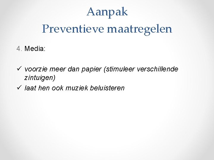 Aanpak Preventieve maatregelen 4. Media: ü voorzie meer dan papier (stimuleer verschillende zintuigen) ü