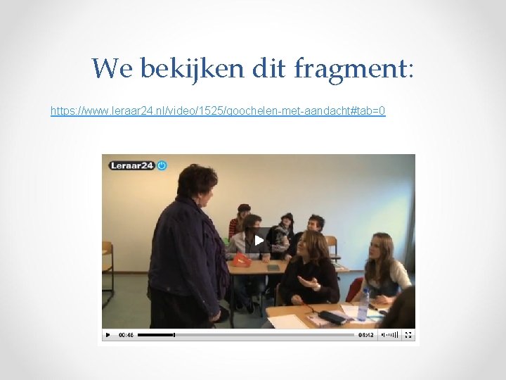 We bekijken dit fragment: https: //www. leraar 24. nl/video/1525/goochelen-met-aandacht#tab=0 