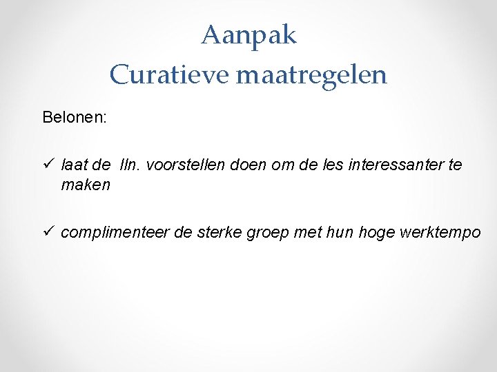 Aanpak Curatieve maatregelen Belonen: ü laat de lln. voorstellen doen om de les interessanter