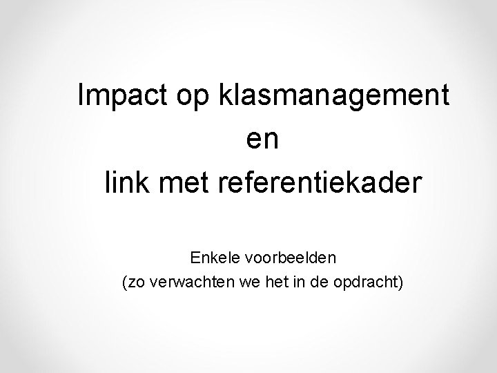 Impact op klasmanagement en link met referentiekader Enkele voorbeelden (zo verwachten we het in