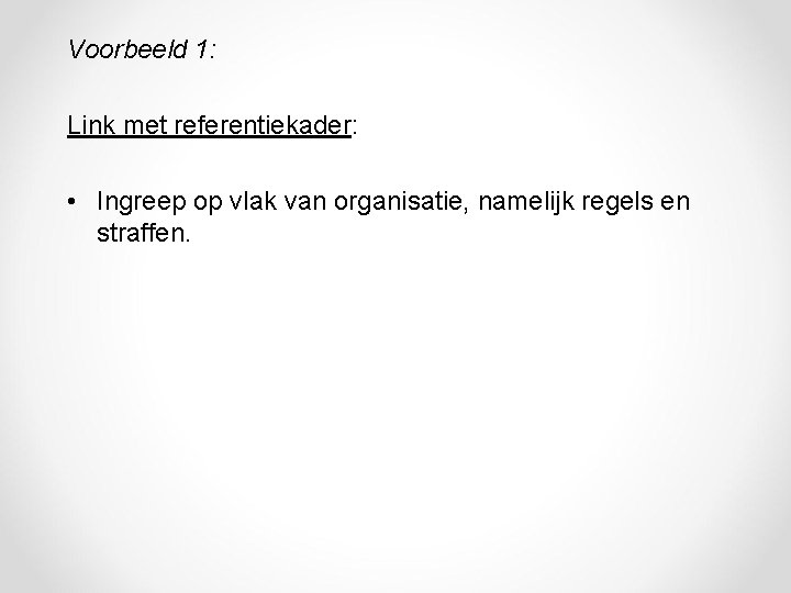 Voorbeeld 1: Link met referentiekader: • Ingreep op vlak van organisatie, namelijk regels en