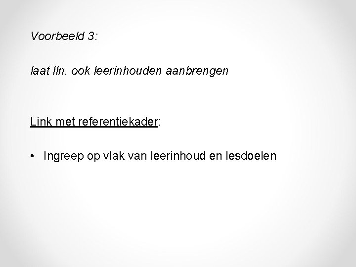 Voorbeeld 3: laat lln. ook leerinhouden aanbrengen Link met referentiekader: • Ingreep op vlak