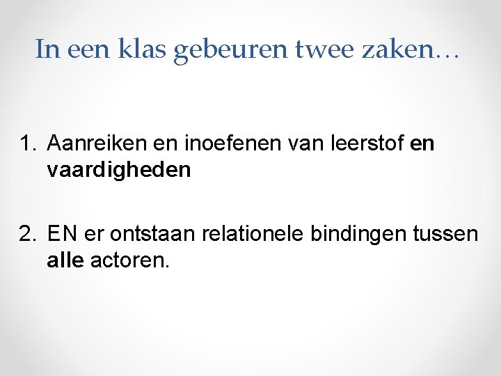 In een klas gebeuren twee zaken… 1. Aanreiken en inoefenen van leerstof en vaardigheden