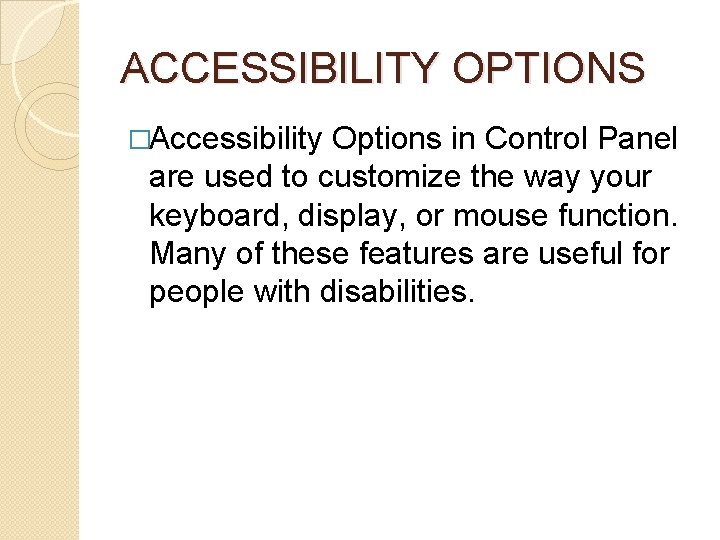 ACCESSIBILITY OPTIONS �Accessibility Options in Control Panel are used to customize the way your