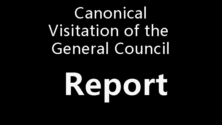 Canonical Visitation of the General Council Report 