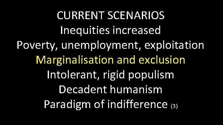 CURRENT SCENARIOS Inequities increased Poverty, unemployment, exploitation Marginalisation and exclusion Intolerant, rigid populism Decadent