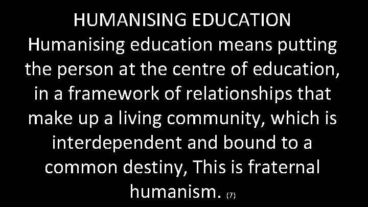 HUMANISING EDUCATION Humanising education means putting the person at the centre of education, in