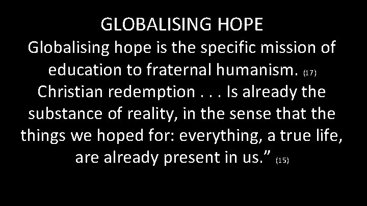 GLOBALISING HOPE Globalising hope is the specific mission of education to fraternal humanism. (17)