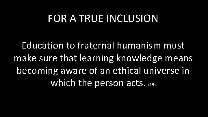 FOR A TRUE INCLUSION Education to fraternal humanism must make sure that learning knowledge