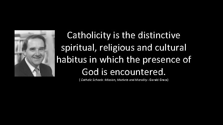 Catholicity is the distinctive spiritual, religious and cultural habitus in which the presence of