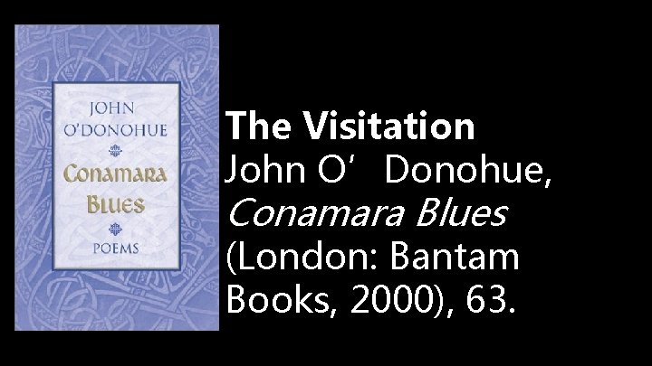 The Visitation John O’Donohue, Conamara Blues (London: Bantam Books, 2000), 63. 