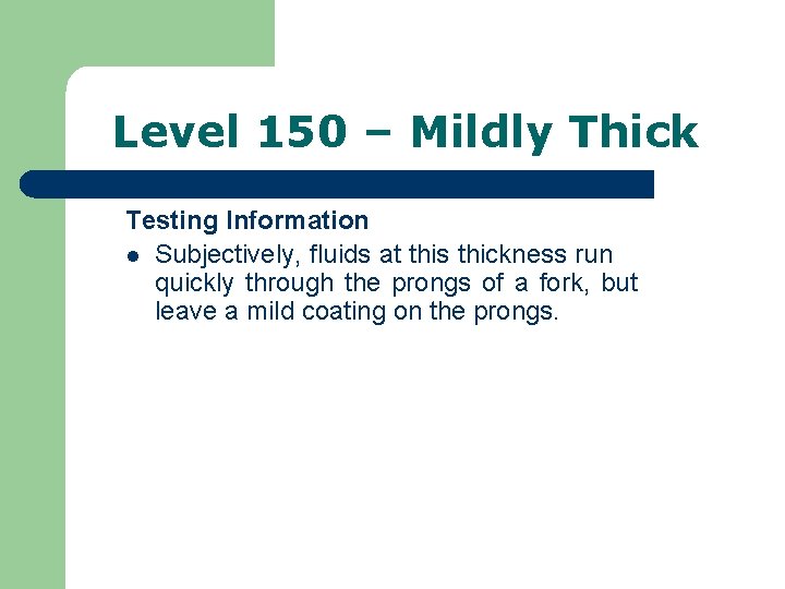 Level 150 – Mildly Thick Testing Information l Subjectively, fluids at this thickness run