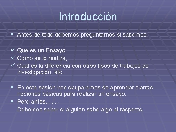 Introducción § Antes de todo debemos preguntarnos si sabemos: ü Que es un Ensayo,