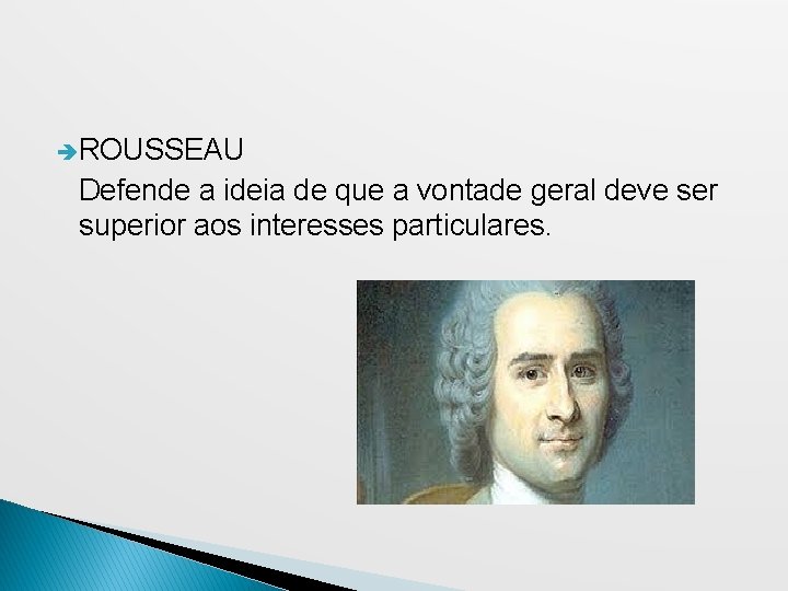  ROUSSEAU Defende a ideia de que a vontade geral deve ser superior aos