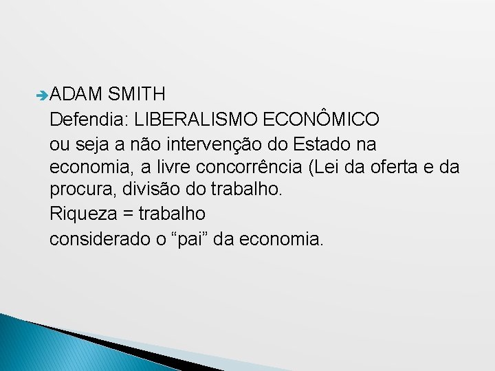  ADAM SMITH Defendia: LIBERALISMO ECONÔMICO ou seja a não intervenção do Estado na