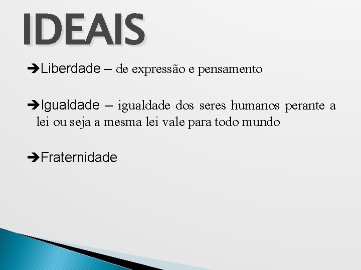 IDEAIS Liberdade – de expressão e pensamento Igualdade – igualdade dos seres humanos perante