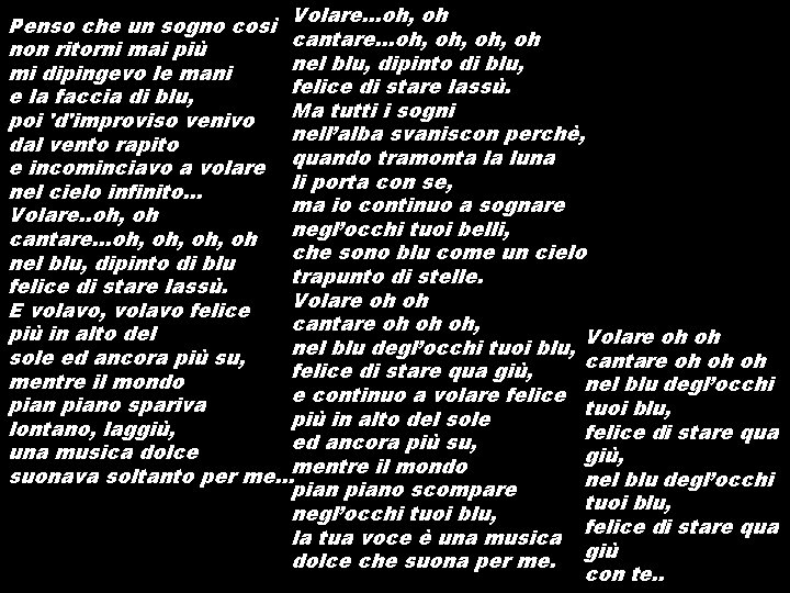 Penso che un sogno così Volare. . . oh, oh cantare. . . oh,