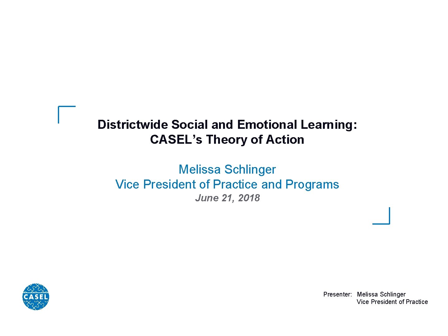 Districtwide Social and Emotional Learning: CASEL’s Theory of Action Melissa Schlinger Vice President of