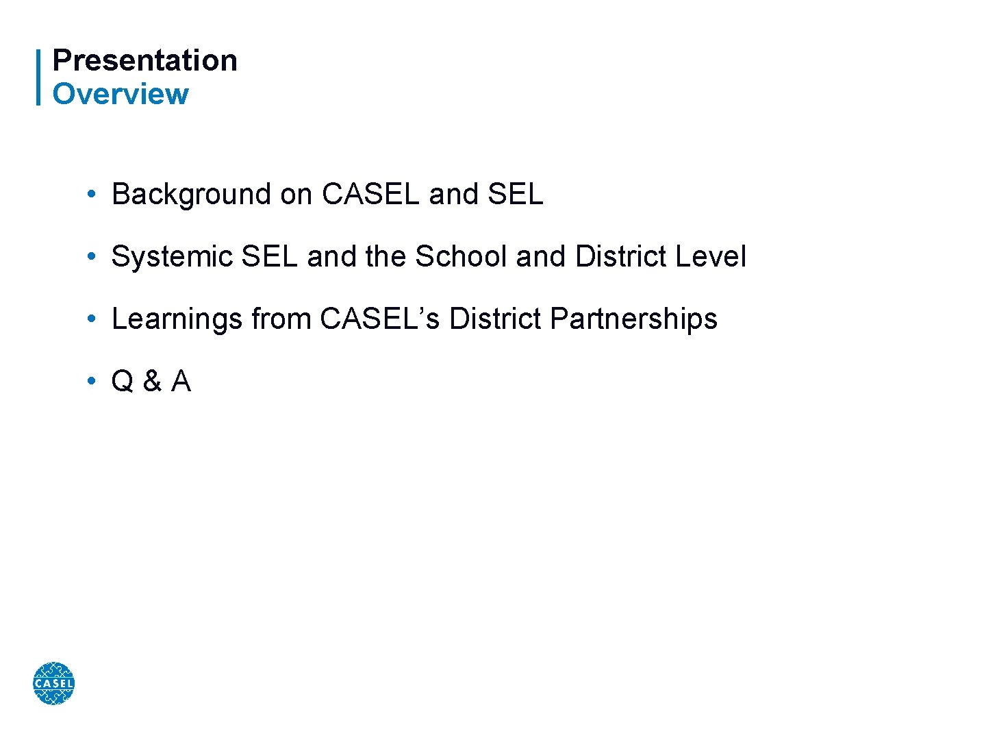Presentation Overview • Background on CASEL and SEL • Systemic SEL and the School