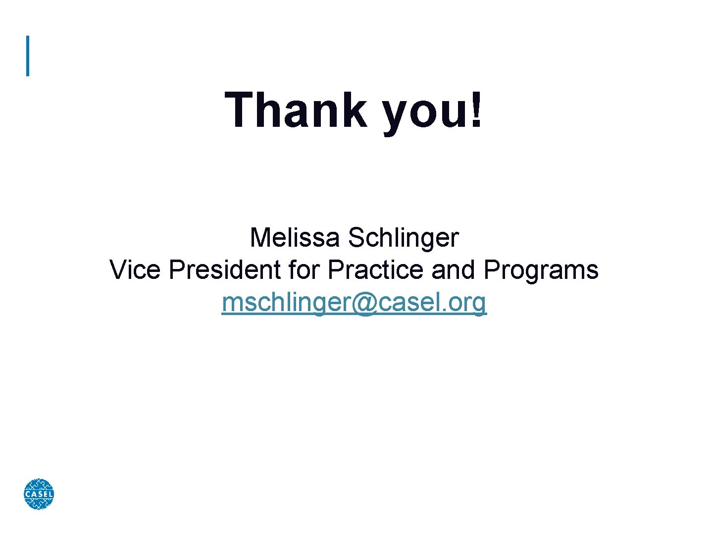 Thank you! Melissa Schlinger Vice President for Practice and Programs mschlinger@casel. org 