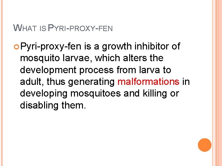 WHAT IS PYRI-PROXY-FEN Pyri-proxy-fen is a growth inhibitor of mosquito larvae, which alters the