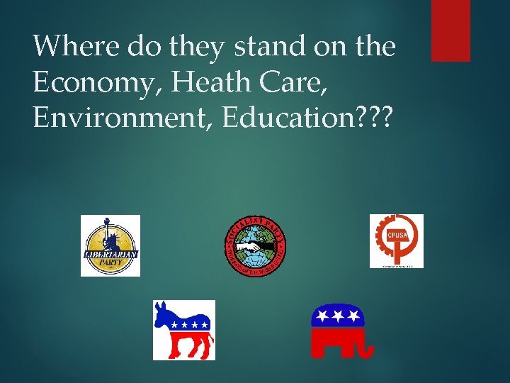 Where do they stand on the Economy, Heath Care, Environment, Education? ? ? 