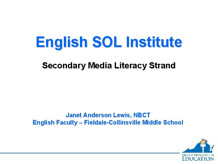 English SOL Institute Secondary Media Literacy Strand Janet Anderson Lewis, NBCT English Faculty –