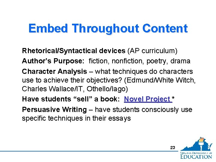 Embed Throughout Content Rhetorical/Syntactical devices (AP curriculum) Author’s Purpose: fiction, nonfiction, poetry, drama Character