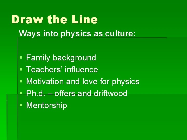 Draw the Line Ways into physics as culture: § § § Family background Teachers’