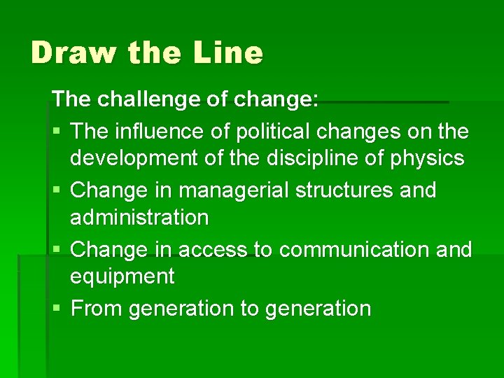 Draw the Line The challenge of change: § The influence of political changes on