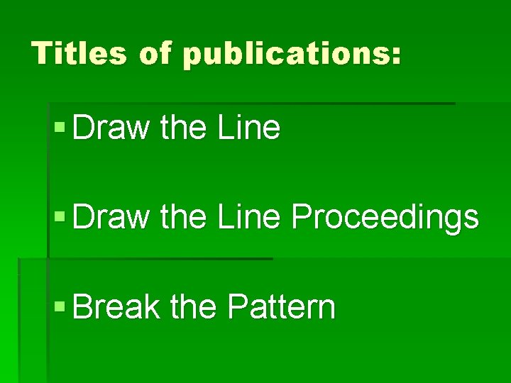 Titles of publications: § Draw the Line Proceedings § Break the Pattern 