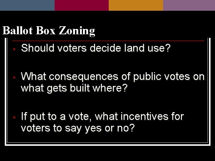 Ballot Box Zoning • Should voters decide land use? • What consequences of public