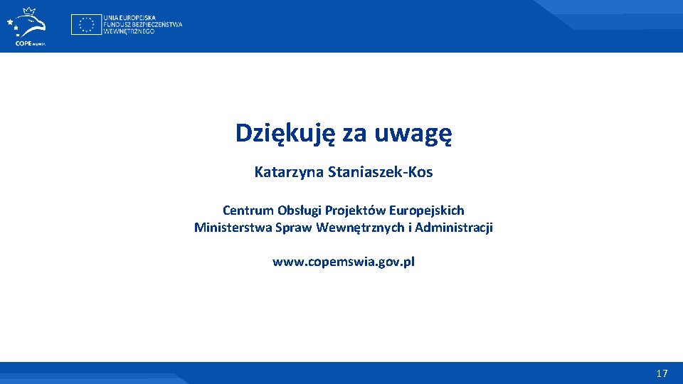 Dziękuję za uwagę Katarzyna Staniaszek-Kos Centrum Obsługi Projektów Europejskich Ministerstwa Spraw Wewnętrznych i Administracji