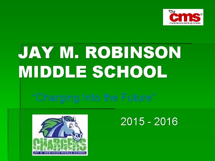 JAY M. ROBINSON MIDDLE SCHOOL “Charging Into the Future” 2015 - 2016 