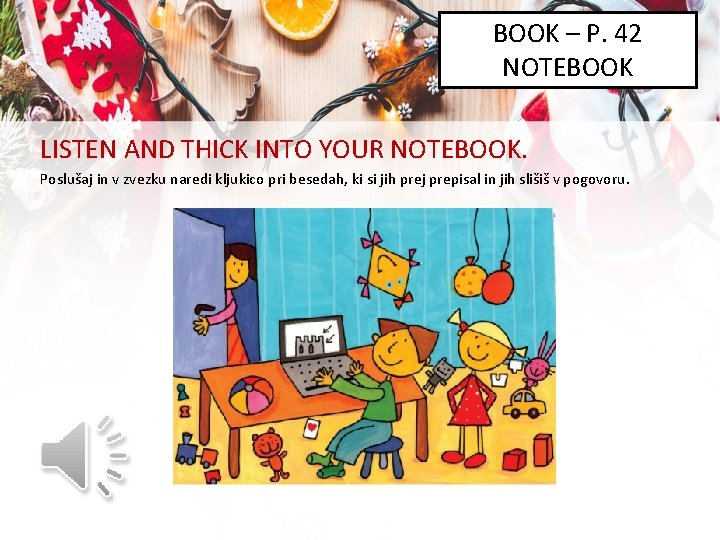 BOOK – P. 42 NOTEBOOK LISTEN AND THICK INTO YOUR NOTEBOOK. Poslušaj in v