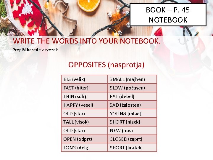 BOOK – P. 45 NOTEBOOK WRITE THE WORDS INTO YOUR NOTEBOOK. Prepiši besede v
