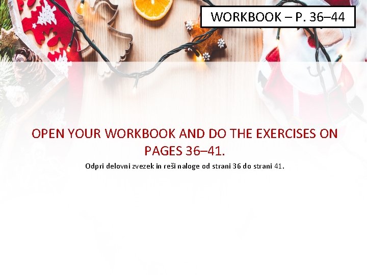 WORKBOOK – P. 36– 44 OPEN YOUR WORKBOOK AND DO THE EXERCISES ON PAGES