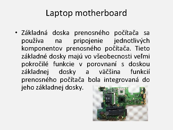 Laptop motherboard • Základná doska prenosného počítača sa používa na pripojenie jednotlivých komponentov prenosného