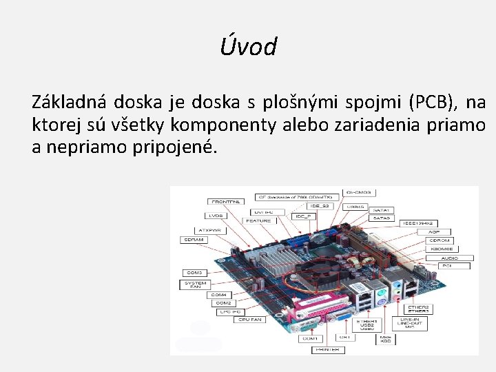 Úvod Základná doska je doska s plošnými spojmi (PCB), na ktorej sú všetky komponenty