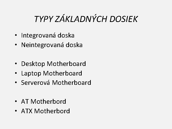 TYPY ZÁKLADNÝCH DOSIEK • Integrovaná doska • Neintegrovaná doska • Desktop Motherboard • Laptop